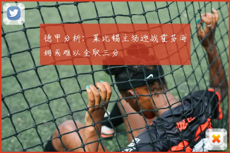 德甲分析：莱比锡主场迎战霍芬海姆或难以全取三分