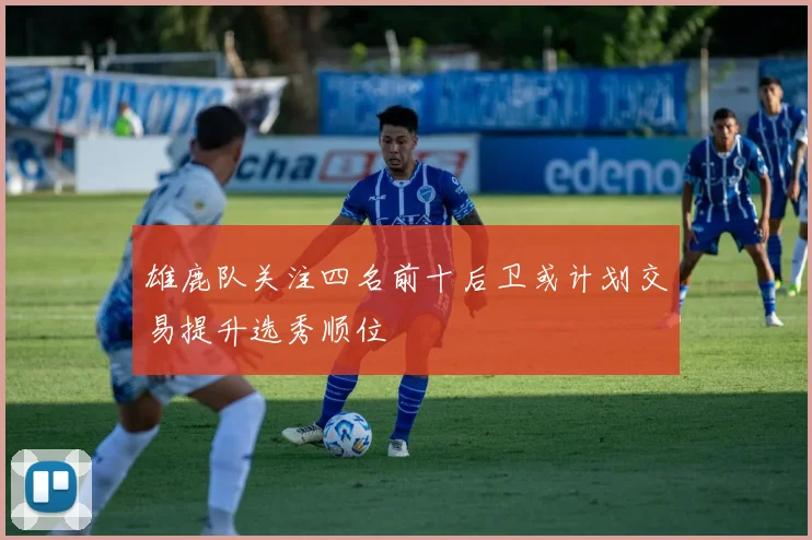 雄鹿队关注四名前十后卫或计划交易提升选秀顺位